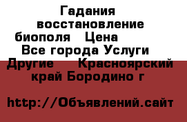 Гадания, восстановление биополя › Цена ­ 1 000 - Все города Услуги » Другие   . Красноярский край,Бородино г.